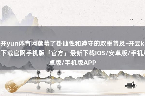 开yun体育网落幕了褂讪性和遵守的双重普及-开云kaiyun下载官网手机版「官方」最新下载IOS/安卓版/手机版APP