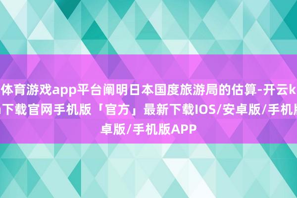 体育游戏app平台阐明日本国度旅游局的估算-开云kaiyun下载官网手机版「官方」最新下载IOS/安卓版/手机版APP
